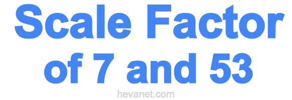 Scale Factor of 7 and 53