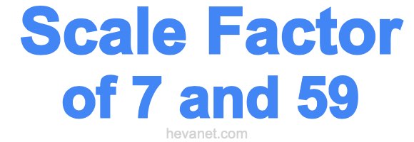 Scale Factor of 7 and 59