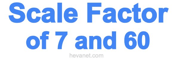 Scale Factor of 7 and 60