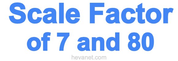 Scale Factor of 7 and 80 Scale Factor of 7 and 80