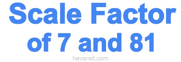 Scale Factor of 7 and 81