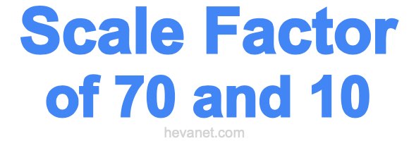 Scale Factor of 70 and 10 Scale Factor of 70 and 10