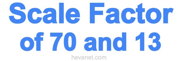 Scale Factor of 70 and 13 Scale Factor of 70 and 13