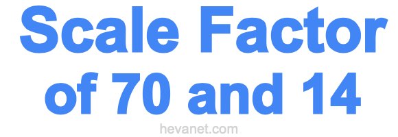 Scale Factor of 70 and 14 Scale Factor of 70 and 14