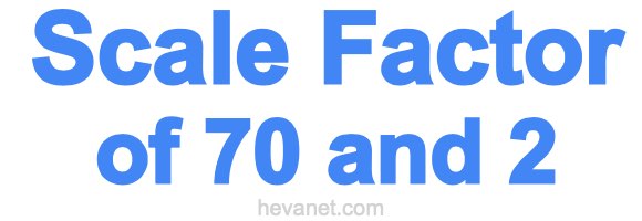 Scale Factor of 70 and 2