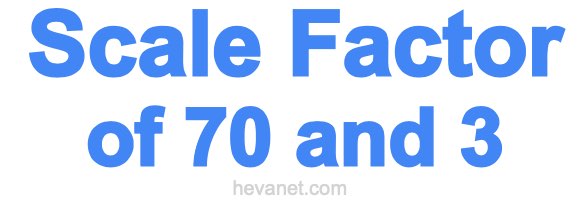 Scale Factor of 70 and 3