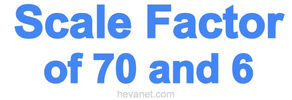 Scale Factor of 70 and 6