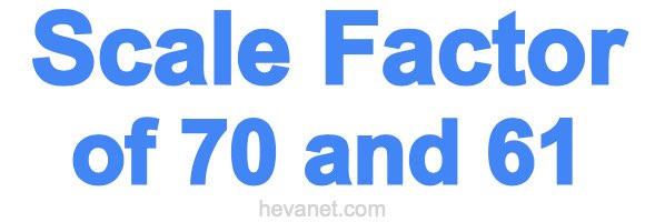Scale Factor of 70 and 61 Scale Factor of 70 and 61