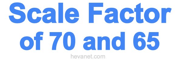 Scale Factor of 70 and 65 Scale Factor of 70 and 65