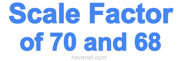 Scale Factor of 70 and 68 Scale Factor of 70 and 68