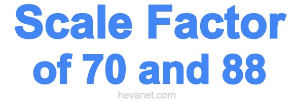 Scale Factor of 70 and 88 Scale Factor of 70 and 88