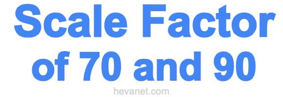 Scale Factor of 70 and 90 Scale Factor of 70 and 90