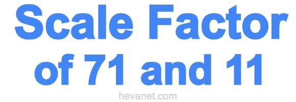 Scale Factor of 71 and 11 Scale Factor of 71 and 11