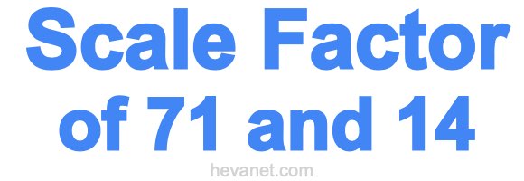 Scale Factor of 71 and 14 Scale Factor of 71 and 14