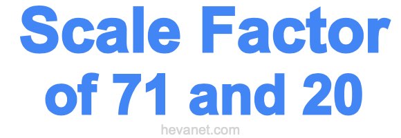 Scale Factor of 71 and 20
