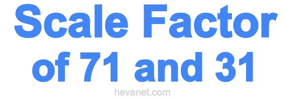 Scale Factor of 71 and 31