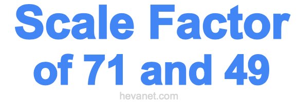 Scale Factor of 71 and 49