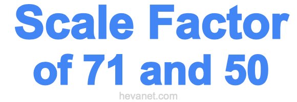 Scale Factor of 71 and 50