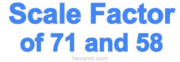 Scale Factor of 71 and 58 Scale Factor of 71 and 58