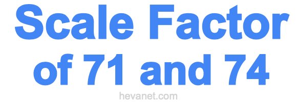Scale Factor of 71 and 74 Scale Factor of 71 and 74