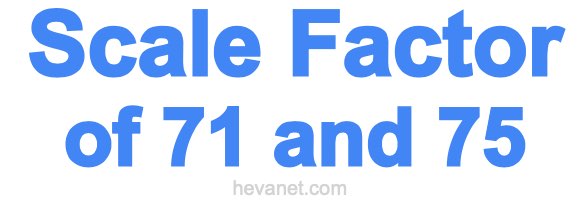 Scale Factor of 71 and 75 Scale Factor of 71 and 75