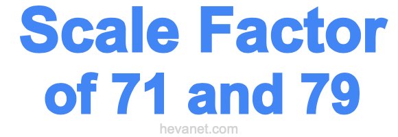 Scale Factor of 71 and 79 Scale Factor of 71 and 79