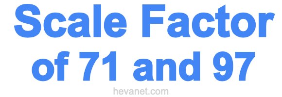 Scale Factor of 71 and 97