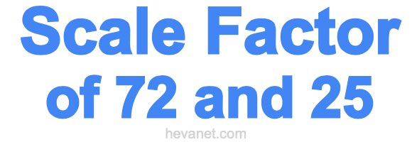 Scale Factor of 72 and 25 Scale Factor of 72 and 25