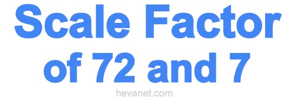 Scale Factor of 72 and 7 Scale Factor of 72 and 7