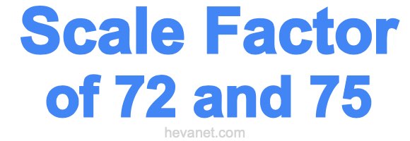 Scale Factor of 72 and 75 Scale Factor of 72 and 75