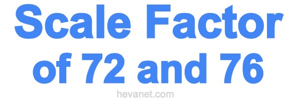 Scale Factor of 72 and 76 Scale Factor of 72 and 76