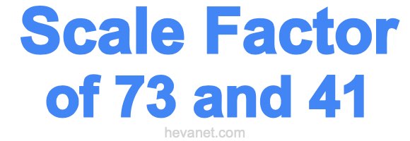 Scale Factor of 73 and 41
