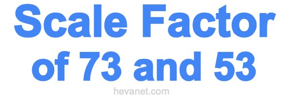 Scale Factor of 73 and 53 Scale Factor of 73 and 53