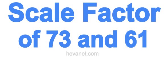 Scale Factor of 73 and 61