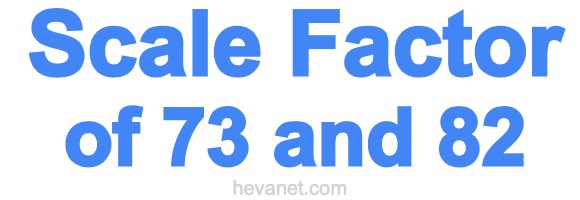 Scale Factor of 73 and 82