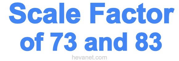 Scale Factor of 73 and 83 Scale Factor of 73 and 83