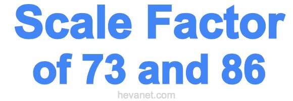 Scale Factor of 73 and 86