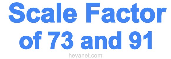 Scale Factor of 73 and 91