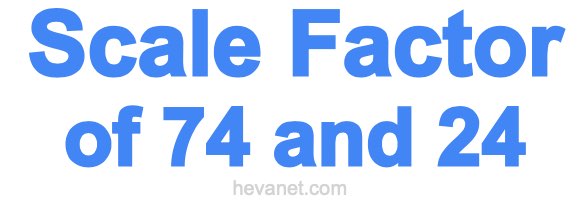 Scale Factor of 74 and 24 Scale Factor of 74 and 24
