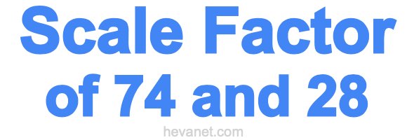 Scale Factor of 74 and 28