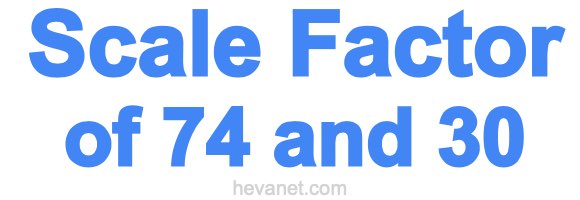 Scale Factor of 74 and 30
