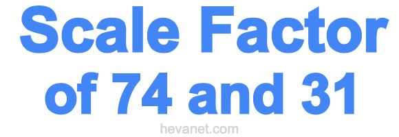 Scale Factor of 74 and 31