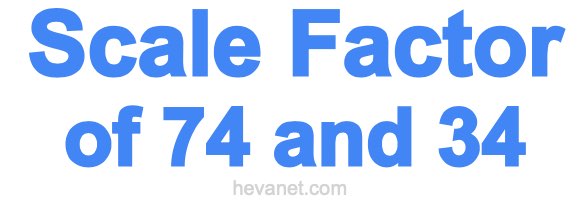 Scale Factor of 74 and 34 Scale Factor of 74 and 34