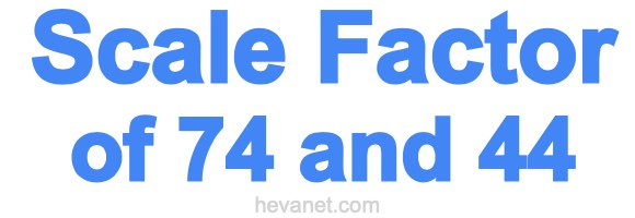 Scale Factor of 74 and 44 Scale Factor of 74 and 44