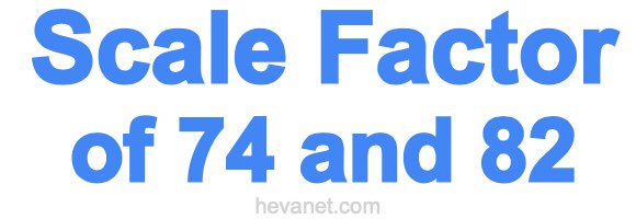 Scale Factor of 74 and 82 Scale Factor of 74 and 82
