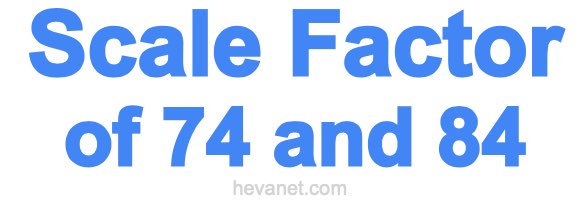Scale Factor of 74 and 84 Scale Factor of 74 and 84