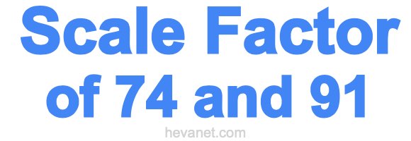 Scale Factor of 74 and 91 Scale Factor of 74 and 91