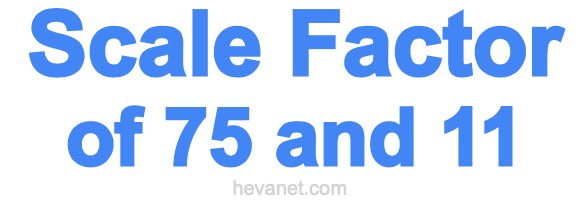 Scale Factor of 75 and 11 Scale Factor of 75 and 11