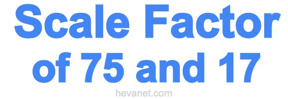 Scale Factor of 75 and 17 Scale Factor of 75 and 17