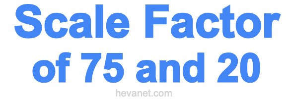 Scale Factor of 75 and 20 Scale Factor of 75 and 20
